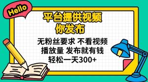 【免米课】平台提供视频 你发布 无粉丝要求 不看视频播放量 发布就有钱 轻松一天300+-小海哥资源站