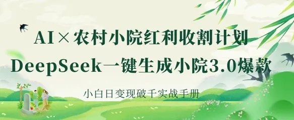 图片[1]-AI+农村小院红利：DeepSeek一键生成小院3.0爆款，小白日变现破千实战手册-小海哥资源站