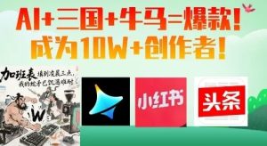 AI+三国+牛马=爆款！成为10W+创作者-小海哥资源站