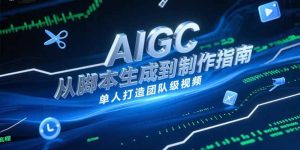 AIGC视频制作指南，从脚本生成到剪辑全流程，单人打造团队级视频-小海哥资源站