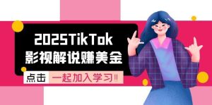 小海哥资源站-2025TikTok影视解说赚美金，账号注册全流程，中视频计划变现原理