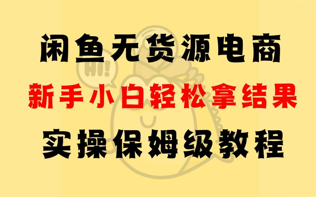 图片[1]-闲鱼无货源电商，新手小白轻松拿结果，实操保姆级教程-小海哥资源站